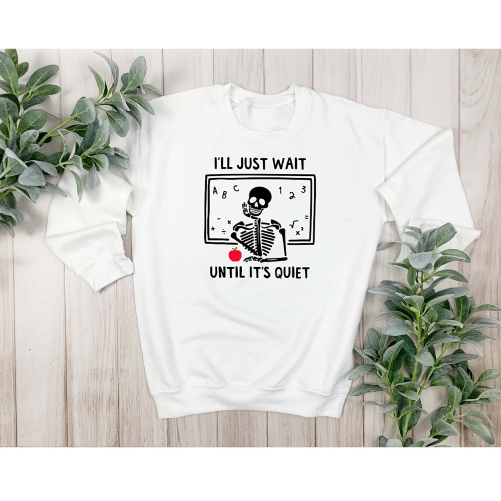 Custom Sublimated I’ll Just Wait Teacher Sweatshirt